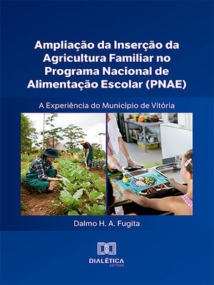 cover image of Ampliação da Inserção da Agricultura Familiar no Programa Nacional de Alimentação Escolar (PNAE) – a Experiência do Município de Vitória